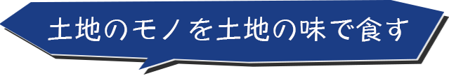 土地のモノを土地の味で食す