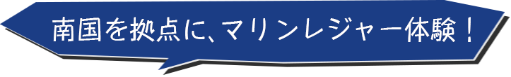 南国を拠点に、マリンレジャー体験